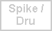 Spike / Dru